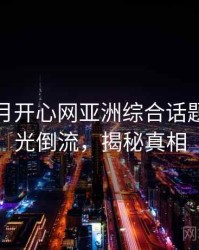 深爱五月开心网亚洲综合话题解析时光倒流，揭秘真相