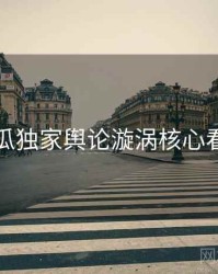 吃瓜独家舆论漩涡核心看点