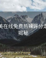 亚洲欧美在线免费热辣评分走势脉络揭秘