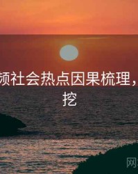 新91视频社会热点因果梳理，一起深挖