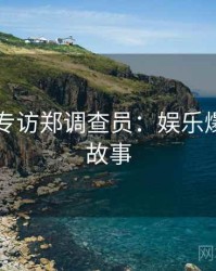 91在线专访郑调查员：娱乐爆点幕后故事